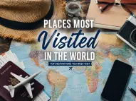 Most Visited Places in the World: Top Destinations You Must Visit